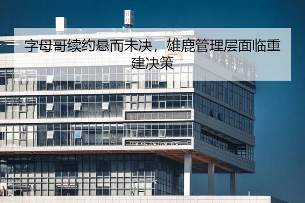 字母哥续约悬而未决，雄鹿管理层面临重建决策